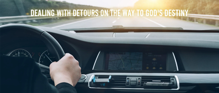 Dealing with Detours on the Way to God’s Destiny!