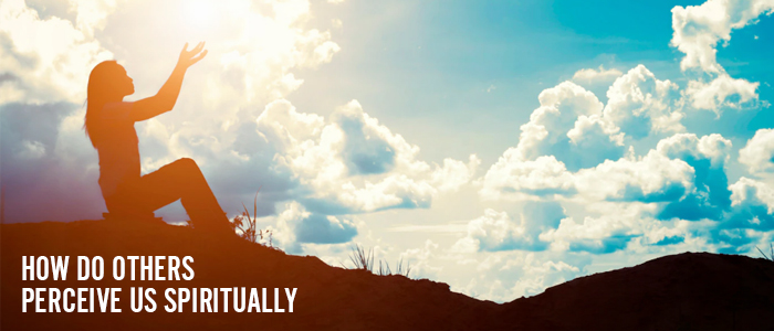 How Do Others Perceive Us Spiritually?