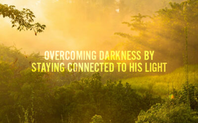 Overcoming Darkness by Staying Connected to His Light?