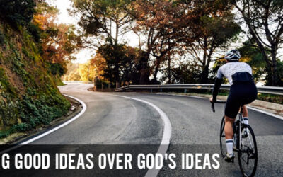 Pursuing Good Ideas Over God’s Ideas?