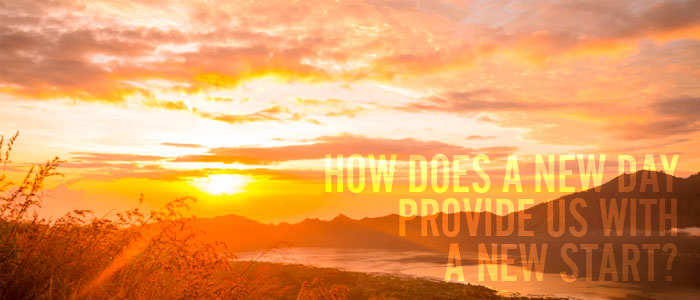 How Does a New Day Provide Us with a New Start?