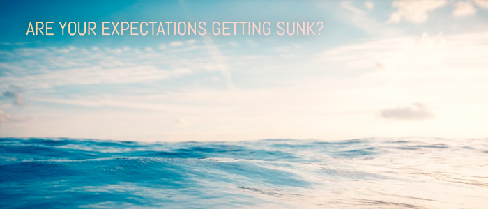 ARE YOUR EXPECTATIONS GETTING SUNK?