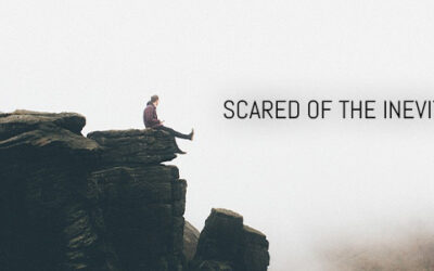 SCARED OF THE INEVITABLE?