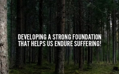 DEVELOPING A STRONG FOUNDATION THAT HELPS US ENDURE SUFFERING!