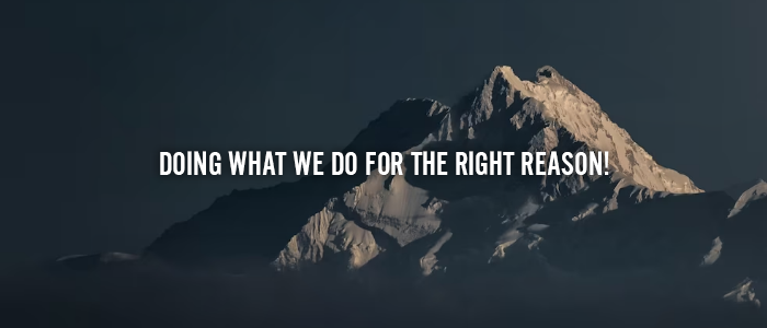 DOING WHAT WE DO FOR THE RIGHT REASON!