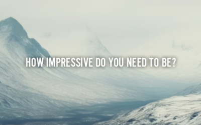 HOW IMPRESSIVE DO YOU NEED TO BE?