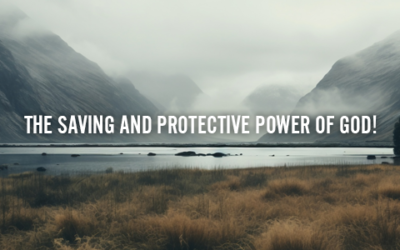 THE SAVING AND PROTECTIVE POWER OF GOD!