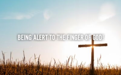 BEING ALERT TO THE FINGER OF GOD!