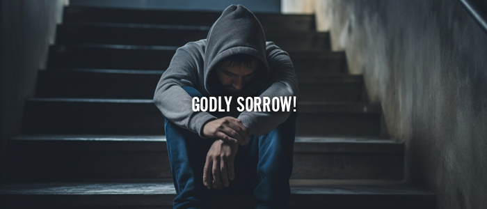 GODLY SORROW!