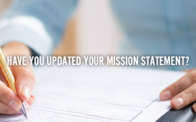 HAVE YOU UPDATED YOUR MISSION STATEMENT?