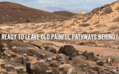READY TO LEAVE OLD PAINFUL PATHWAYS BEHIND?